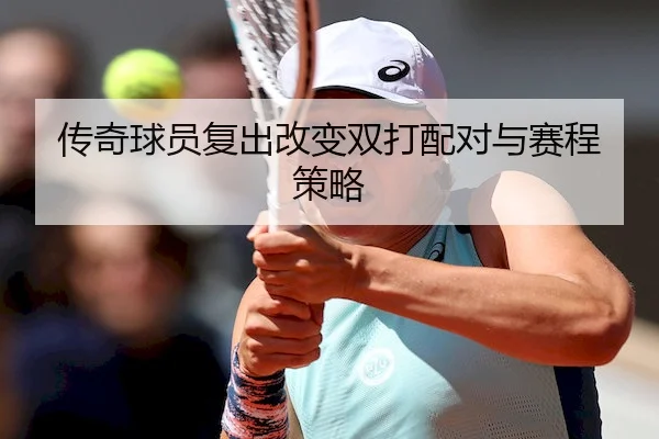 传奇球员复出改变双打配对与赛程策略 - HHpoker